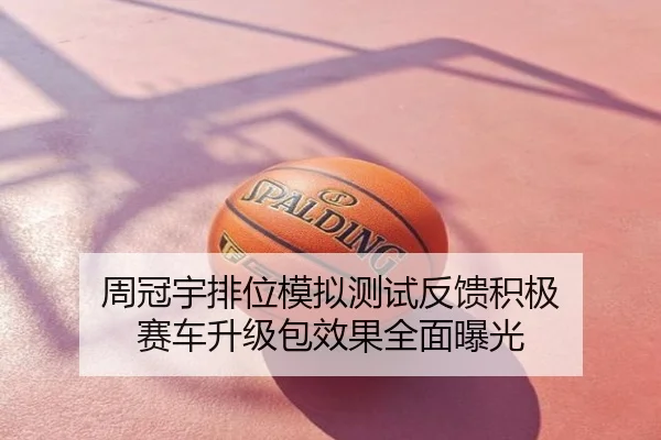 周冠宇排位模拟测试反馈积极 赛车升级包效果全面曝光